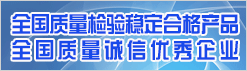 全国质量检验稳定合格产品 全国质量诚信优秀企业