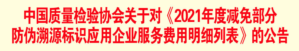 中国质量检验协会关于发布《2021年度减免部分防伪溯源标识应用企业服务费用明细列表》的公告